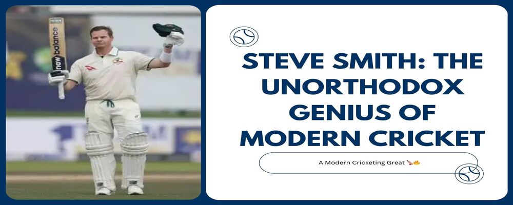 Steve Smith: The Unorthodox Genius of Modern Cricket